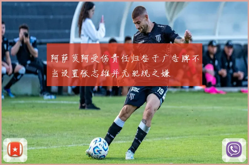 阿萨莫阿受伤责任归咎于广告牌不当设置张志雄并无犯规之嫌